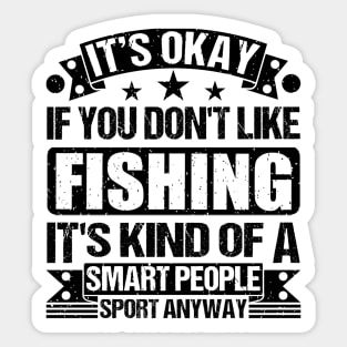 It's Okay If You Don't Like fishing It's Kind Of A Smart People Sports Anyway fishing Lover Sticker